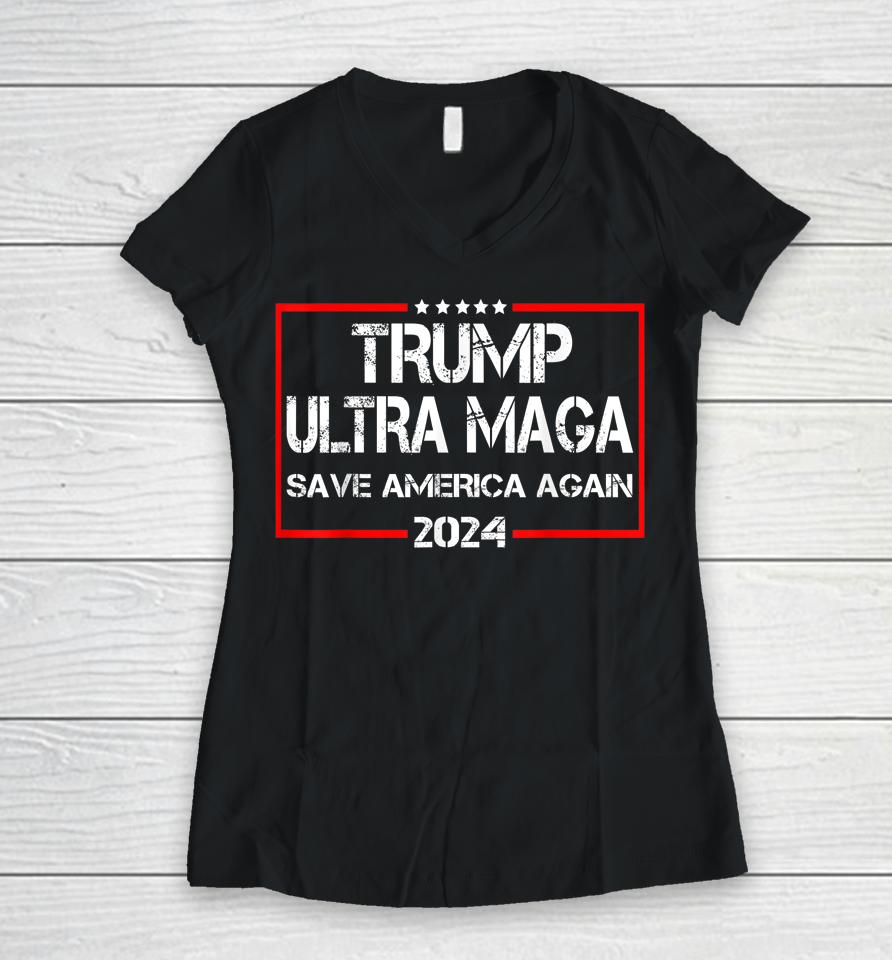 Trump Ultra Maga Save America Again 2024 Women V-Neck T-Shirt