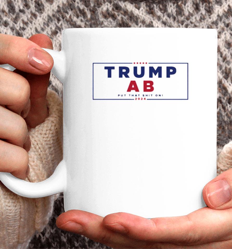 Trump X Ab Put That Shit On 2024 Coffee Mug