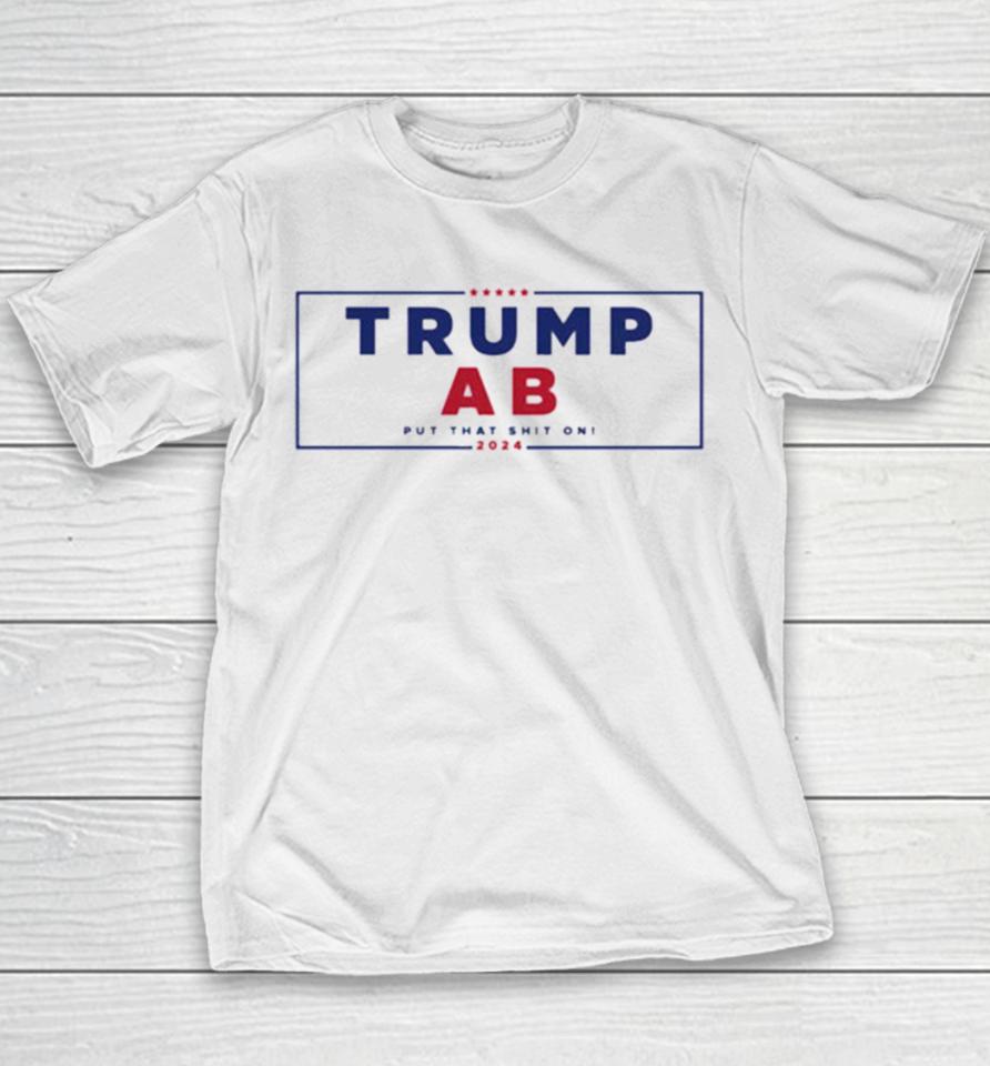 Trump X Ab Put That Shit On 2024 Youth T-Shirt