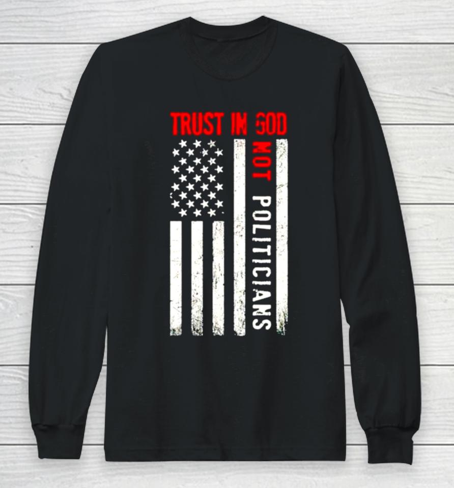 Trust In God Not Politicians Usa Flag Long Sleeve T-Shirt