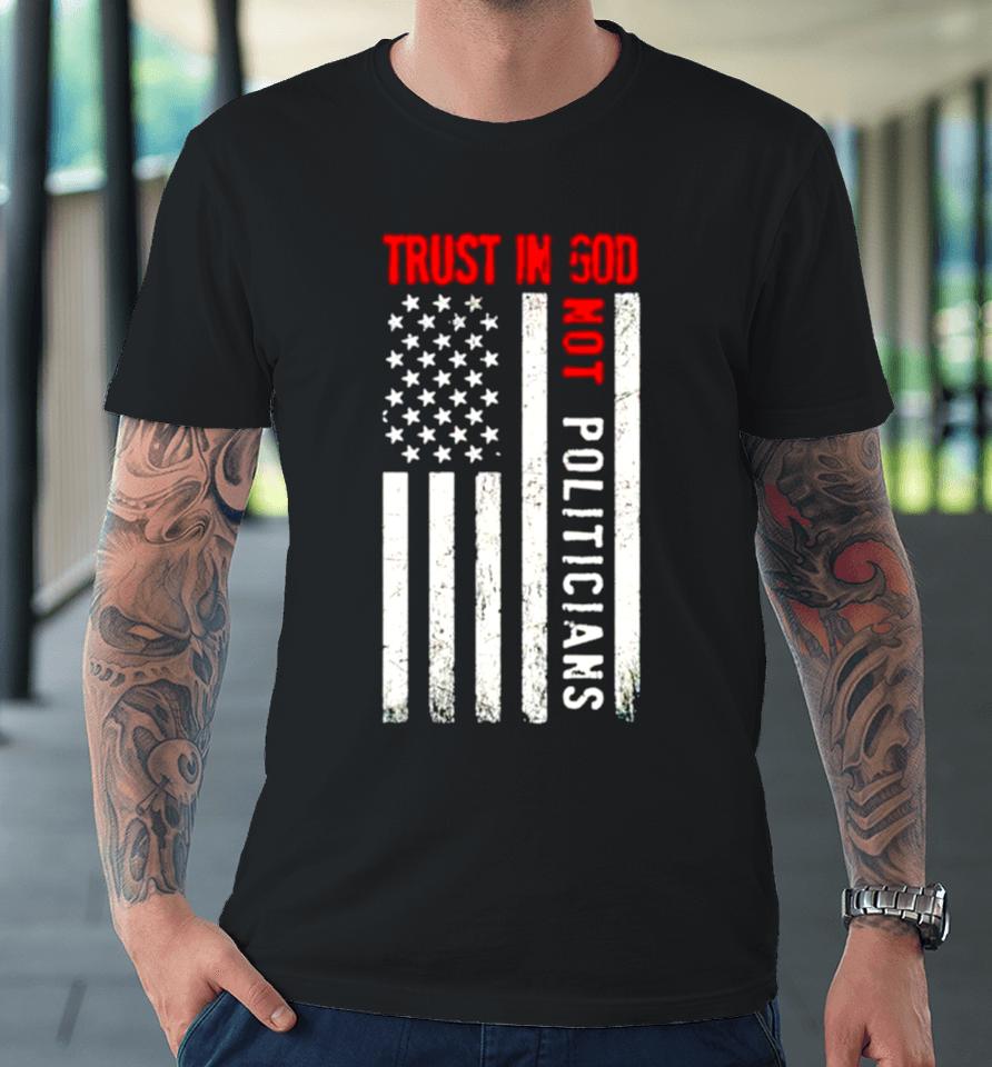 Trust In God Not Politicians Usa Flag Premium T-Shirt