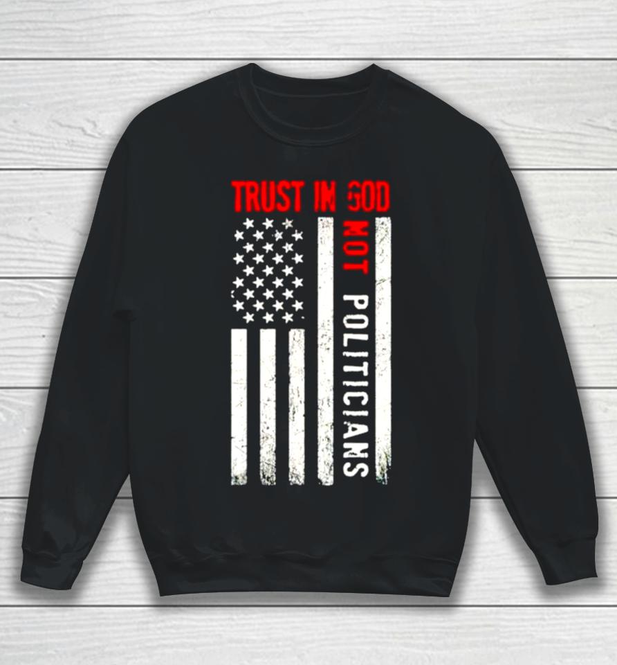 Trust In God Not Politicians Usa Flag Sweatshirt