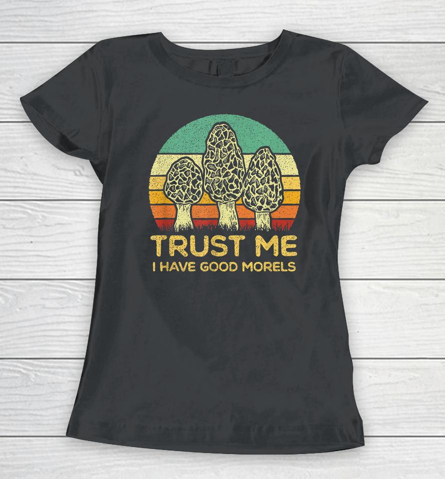 Trust Me I Have Good Morels Mushroom Women T-Shirt