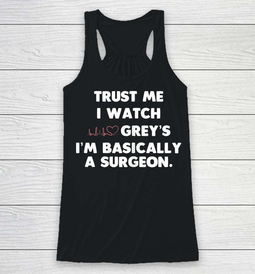 Trust Me I Watch Grey's I'm Basically A Surgeon Racerback Tank