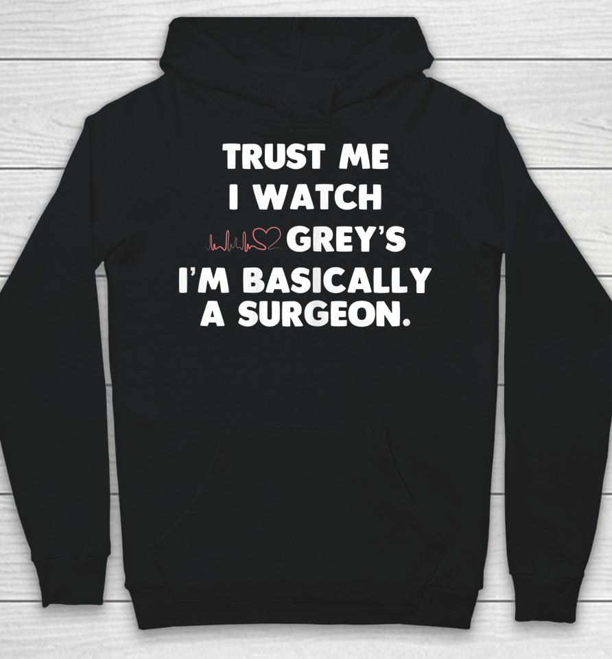 Trust Me I Watch Grey's I'm Basically A Surgeon Hoodie