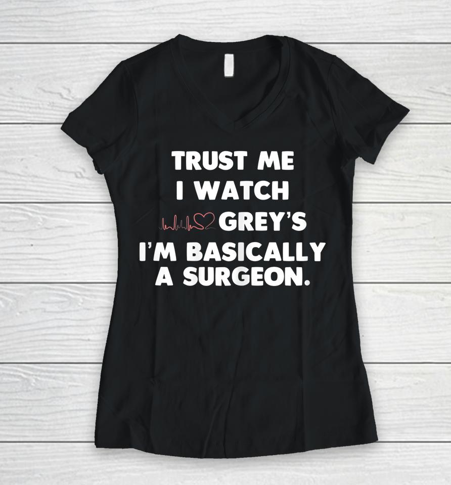 Trust Me I Watch Grey's I'm Basically A Surgeon Women V-Neck T-Shirt