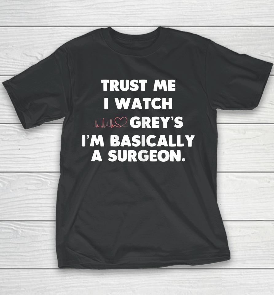 Trust Me I Watch Grey's I'm Basically A Surgeon Youth T-Shirt