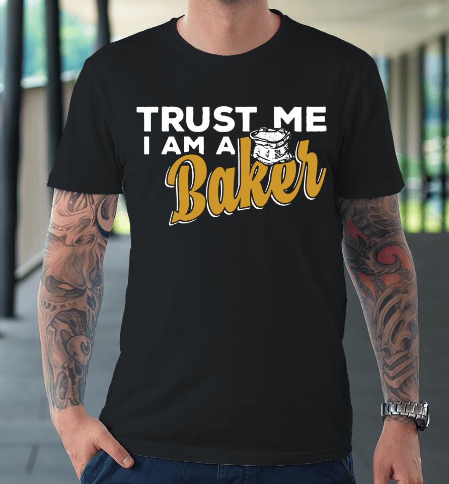 Trust Me I'm A Baker Premium T-Shirt
