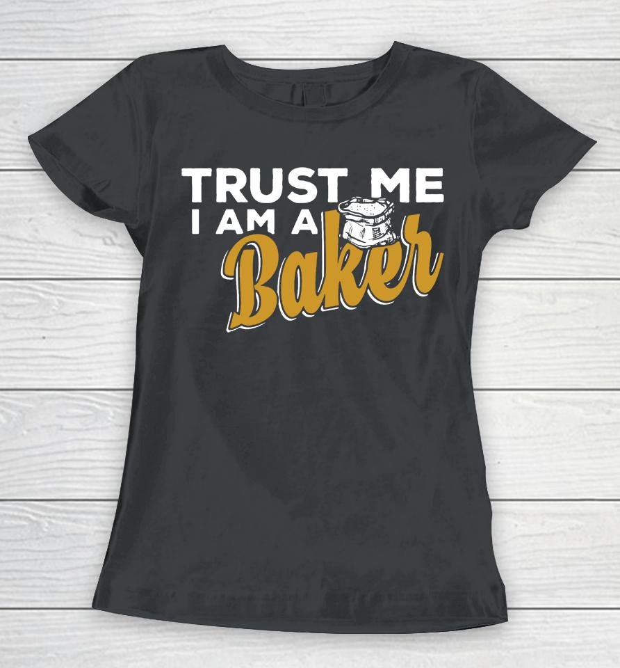 Trust Me I'm A Baker Women T-Shirt