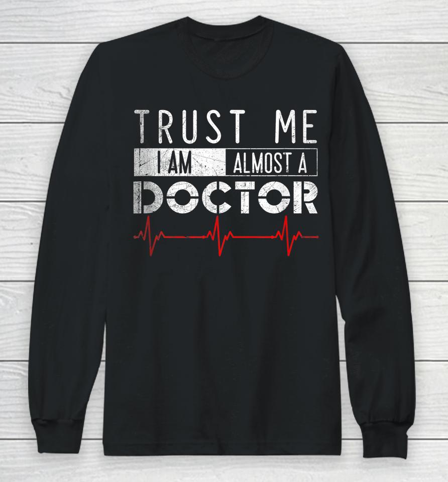 Trust Me I'm Almost A Doctor Medical Student Funny Long Sleeve T-Shirt