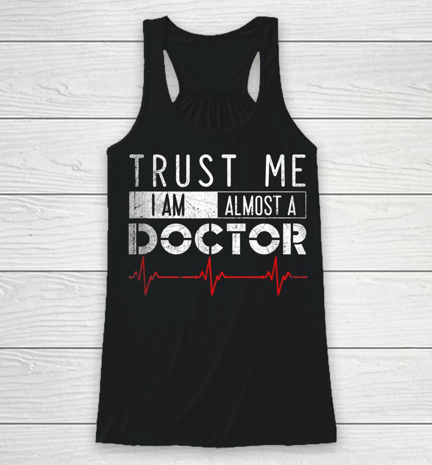 Trust Me I'm Almost A Doctor Medical Student Funny Racerback Tank