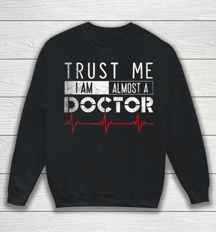 Trust Me I'm Almost A Doctor Medical Student Funny Sweatshirt
