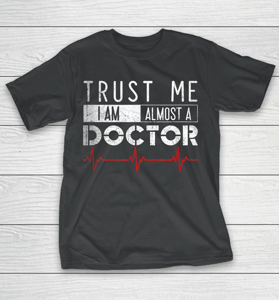 Trust Me I'm Almost A Doctor Medical Student Funny T-Shirt