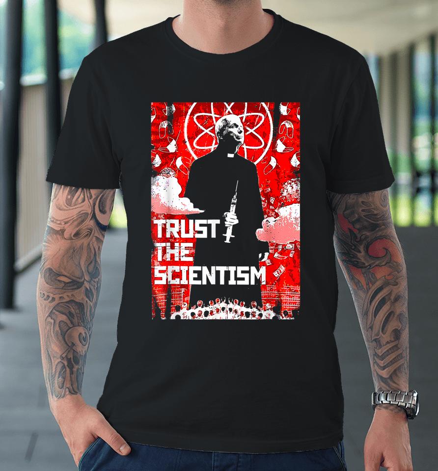 Trust The Scientism Anti Biden Funny Poster 2022 Fauci Premium T-Shirt