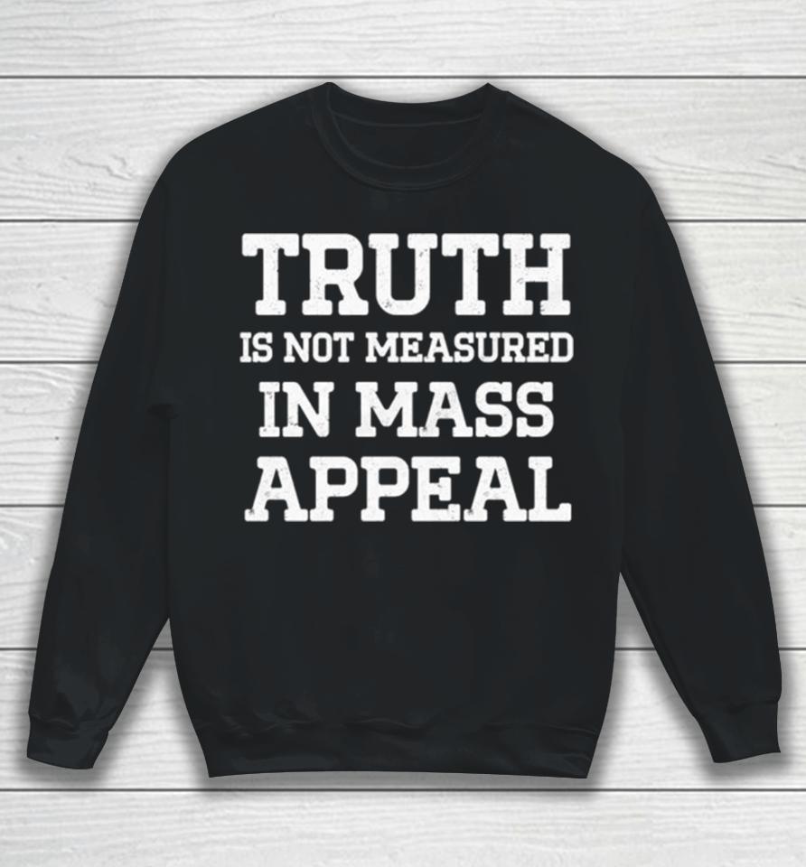 Truth Is Not Measured In Mass Appeal Sweatshirt