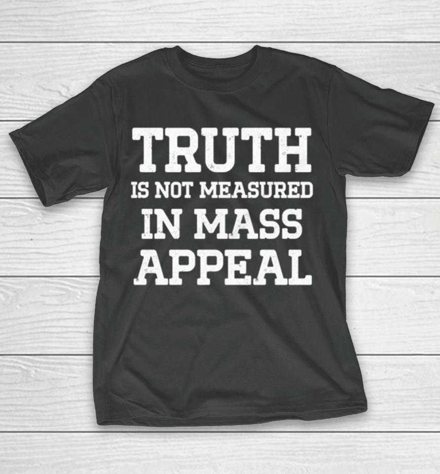 Truth Is Not Measured In Mass Appeal T-Shirt