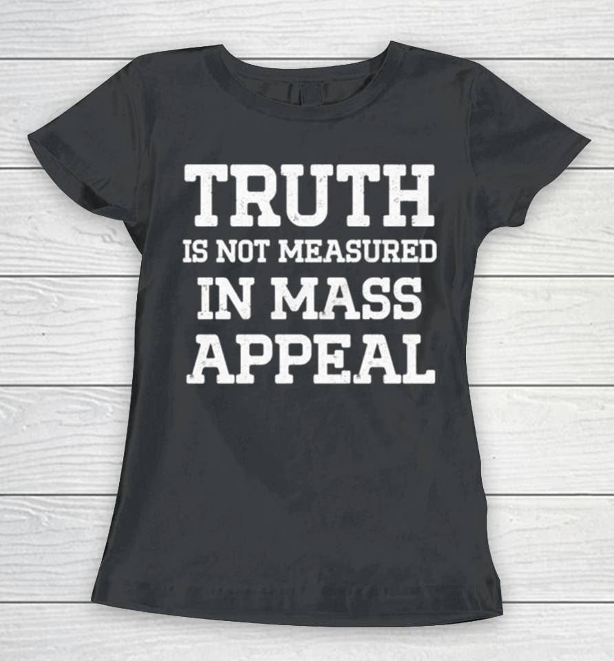 Truth Is Not Measured In Mass Appeal Women T-Shirt