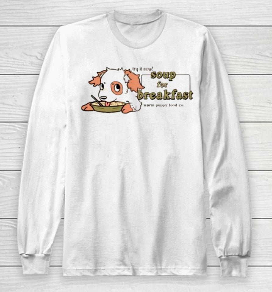 Try It Now Soup For Breakfast Warm Puppy Food Co Long Sleeve T-Shirt