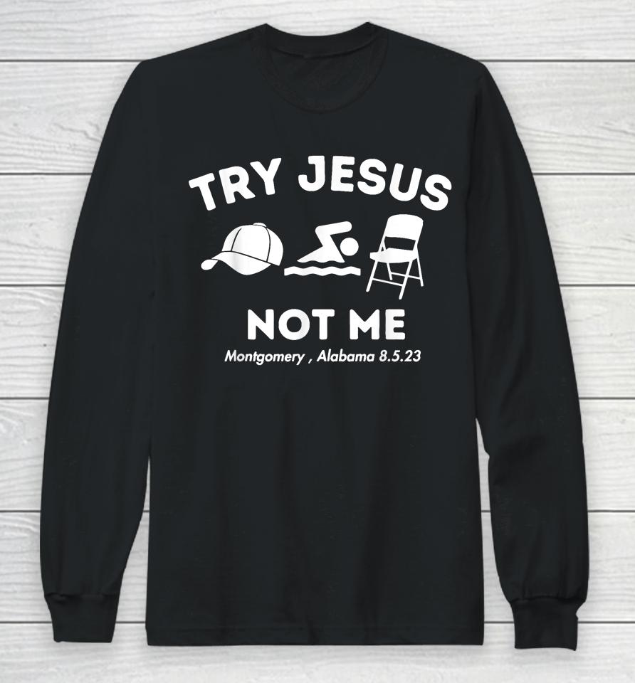 Try Jesus Not Me Montgomery Alabama Brawl 2023 Long Sleeve T-Shirt