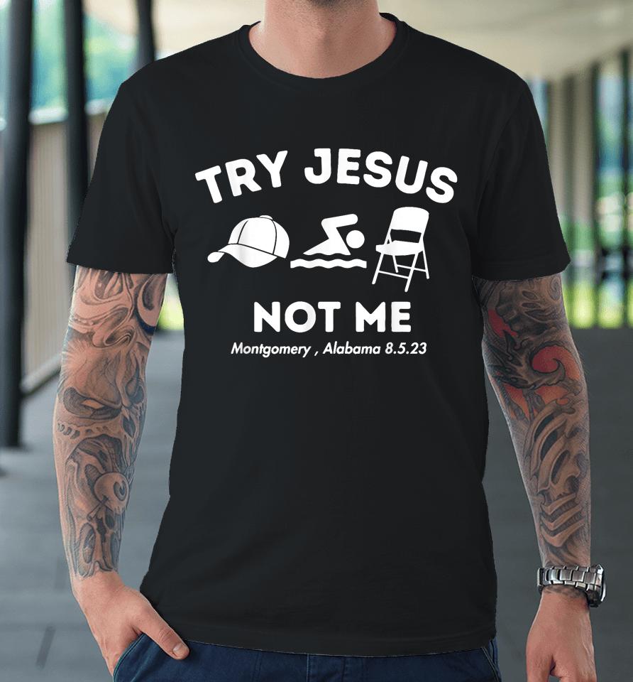 Try Jesus Not Me Montgomery Alabama Brawl 2023 Premium T-Shirt