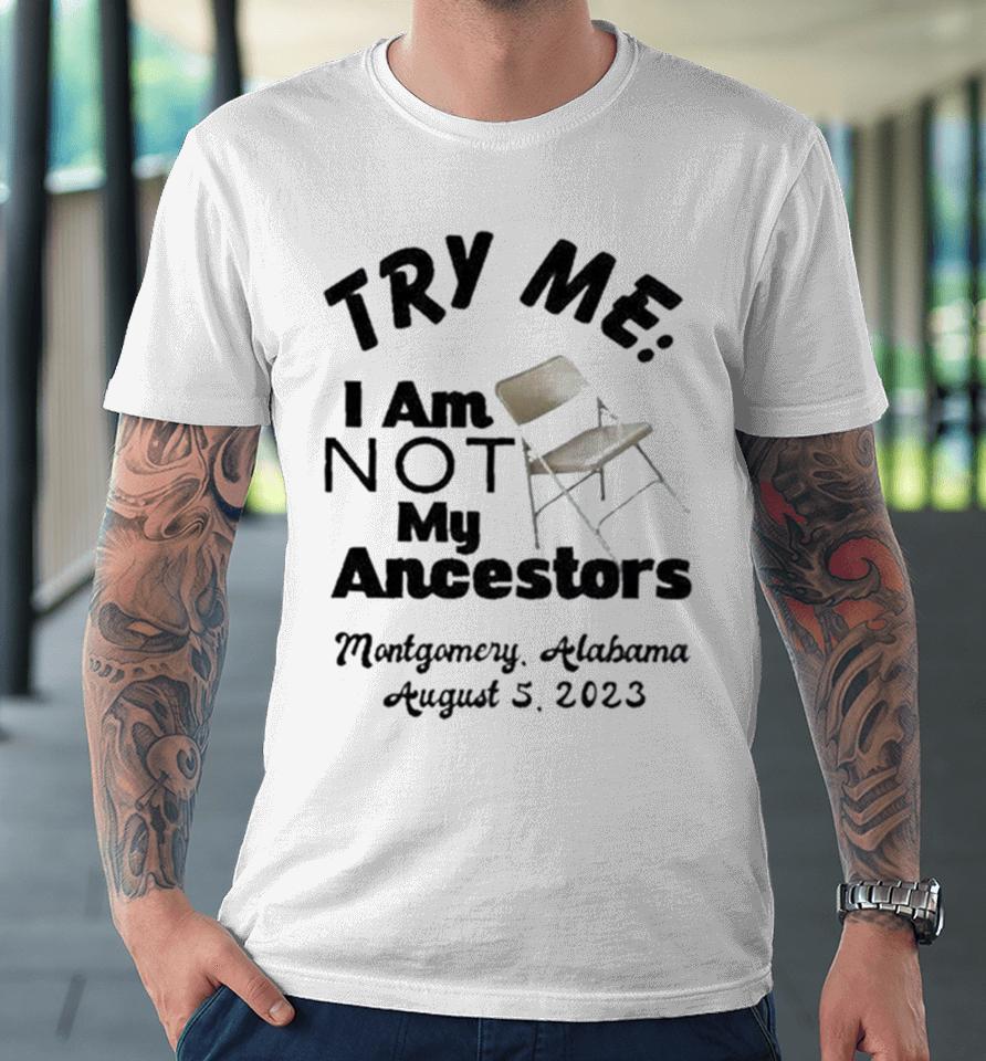 Try Me I Am Not My Ancestors Montgomery Riverfront Brawl 2023 Premium T-Shirt
