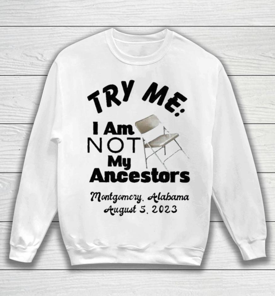 Try Me I Am Not My Ancestors Montgomery Riverfront Brawl 2023 Sweatshirt
