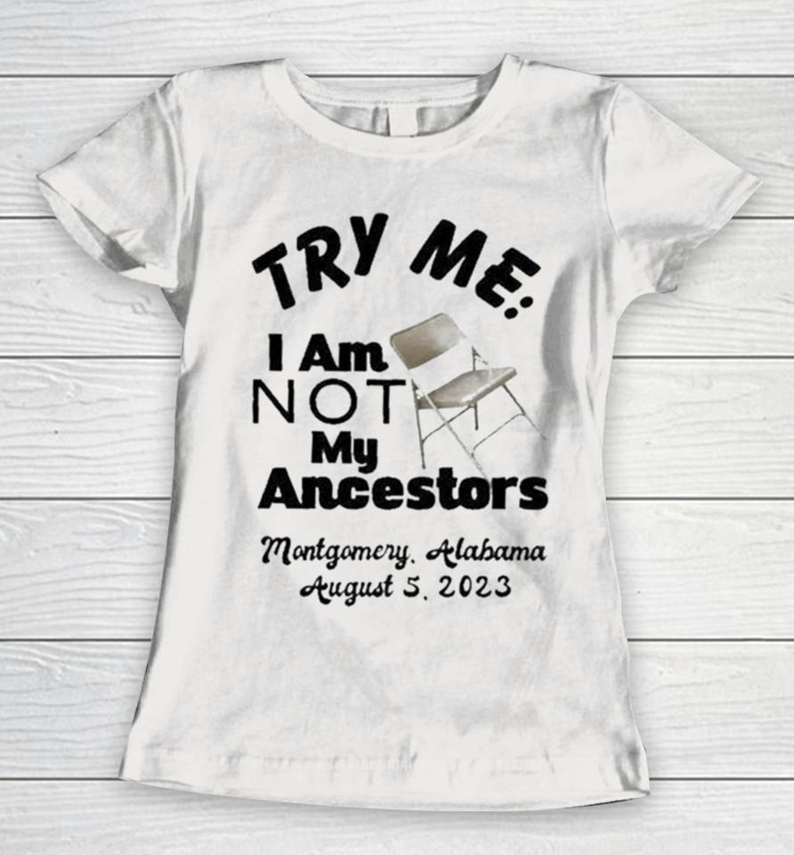 Try Me I Am Not My Ancestors Montgomery Riverfront Brawl 2023 Women T-Shirt