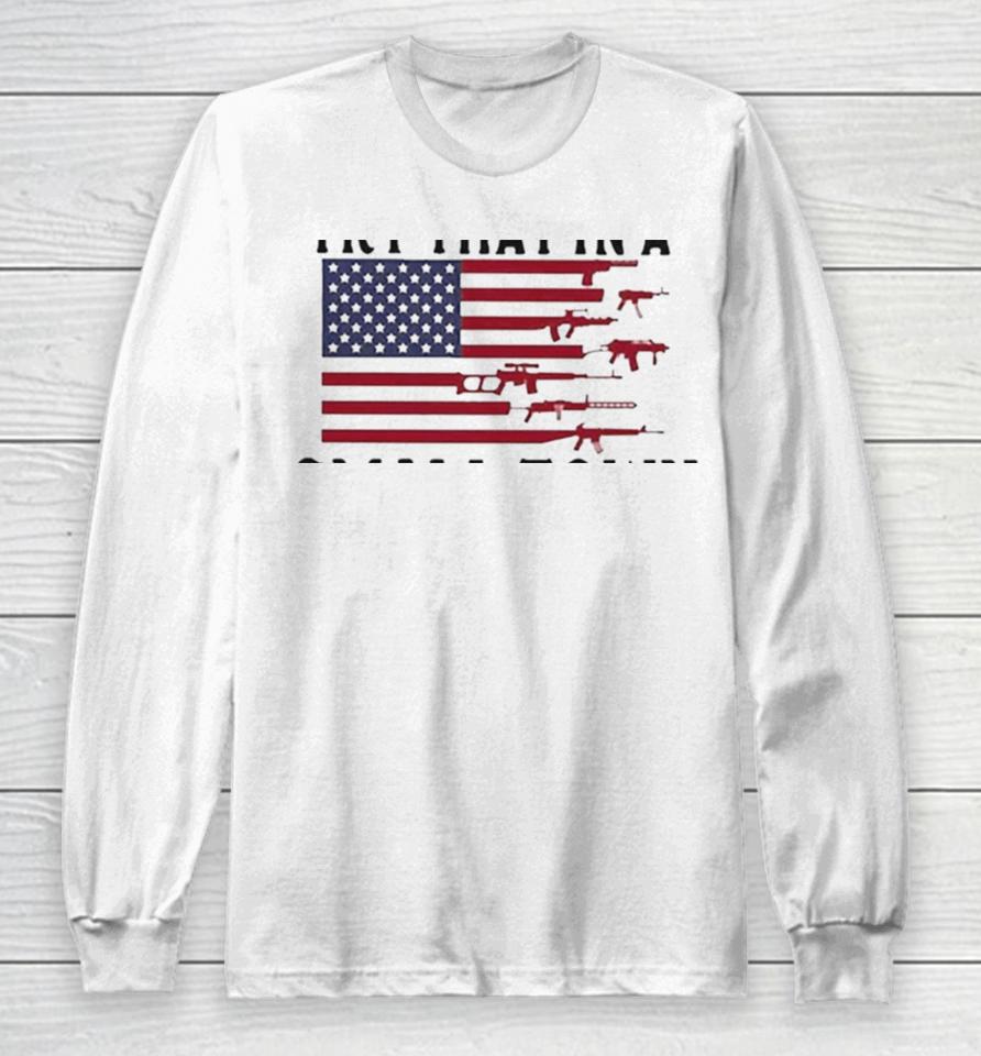 Try That In A Small Town Guns American Flag Jason Aldean Singer Long Sleeve T-Shirt
