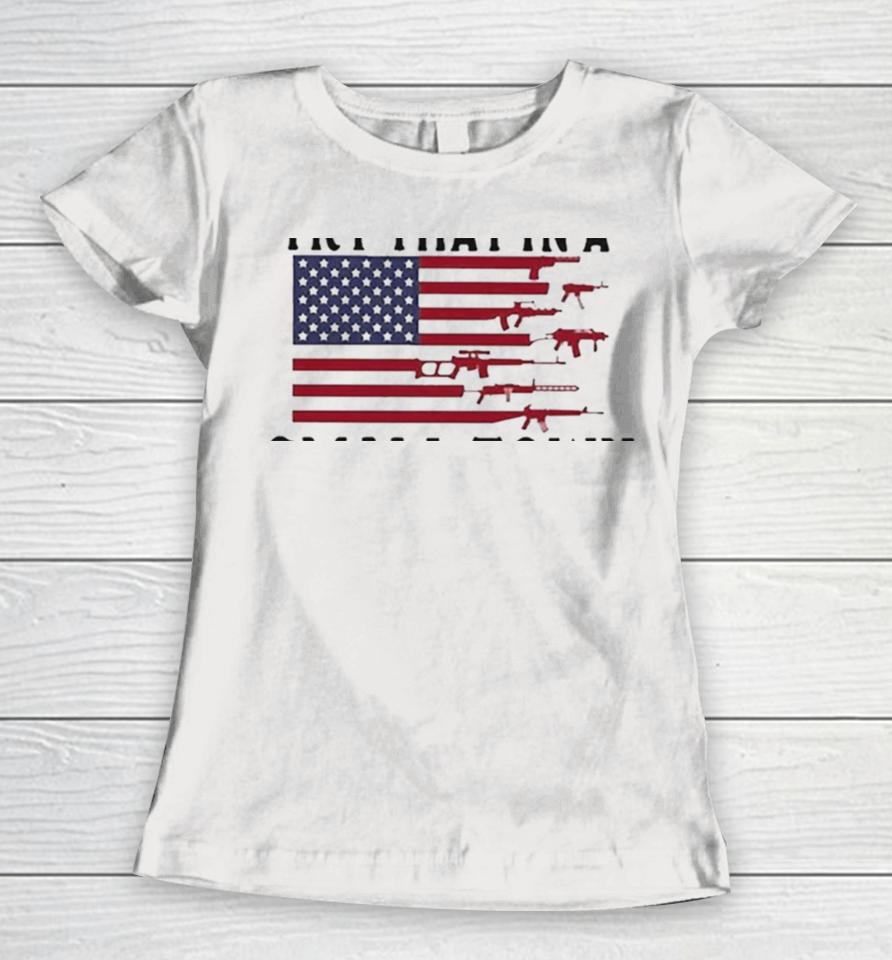 Try That In A Small Town Guns American Flag Jason Aldean Singer Women T-Shirt