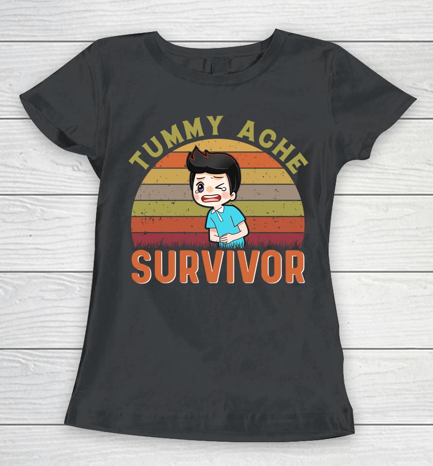 Tummy Pain Survivor Stomach Ache Funny Tummy Ache Survivor Women T-Shirt