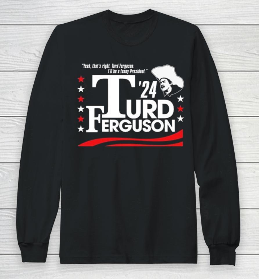 Turd Ferguson For President 2024 Long Sleeve T-Shirt