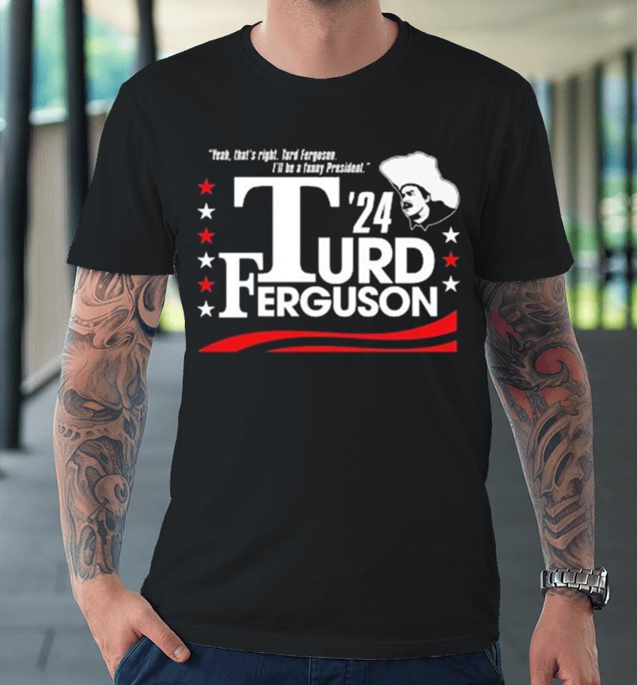 Turd Ferguson For President 2024 Premium T-Shirt