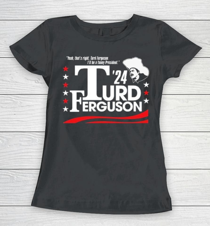 Turd Ferguson For President 2024 Women T-Shirt