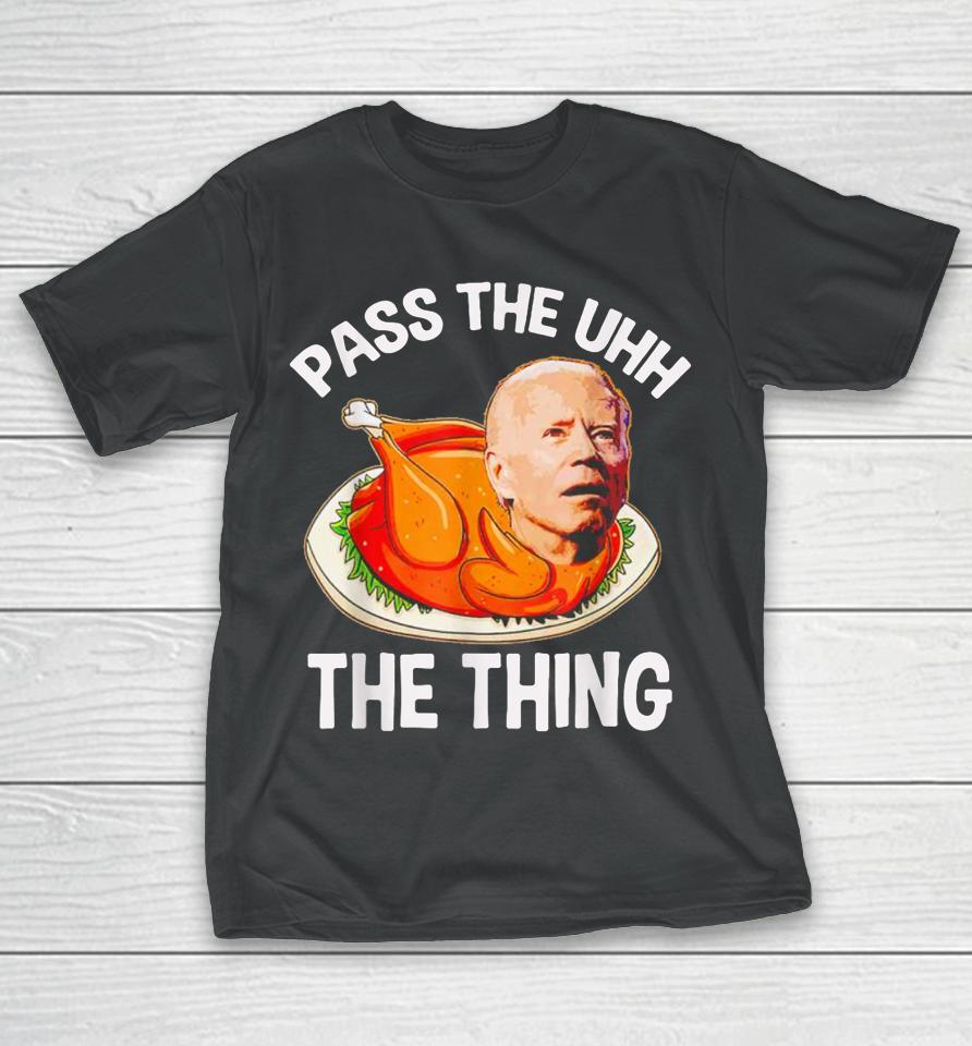 Turkey Biden Pass The Uhh The Thing Funny T-Shirt