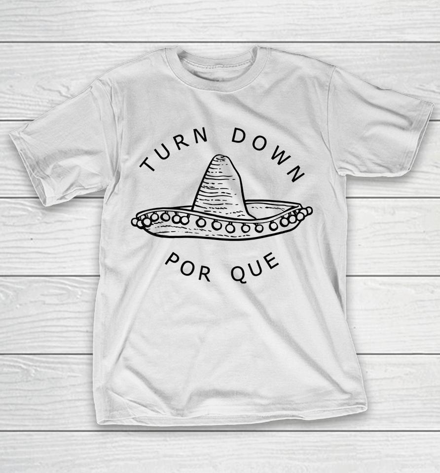 Turn Down Por Que Cinco De Mayo Party Gift T-Shirt