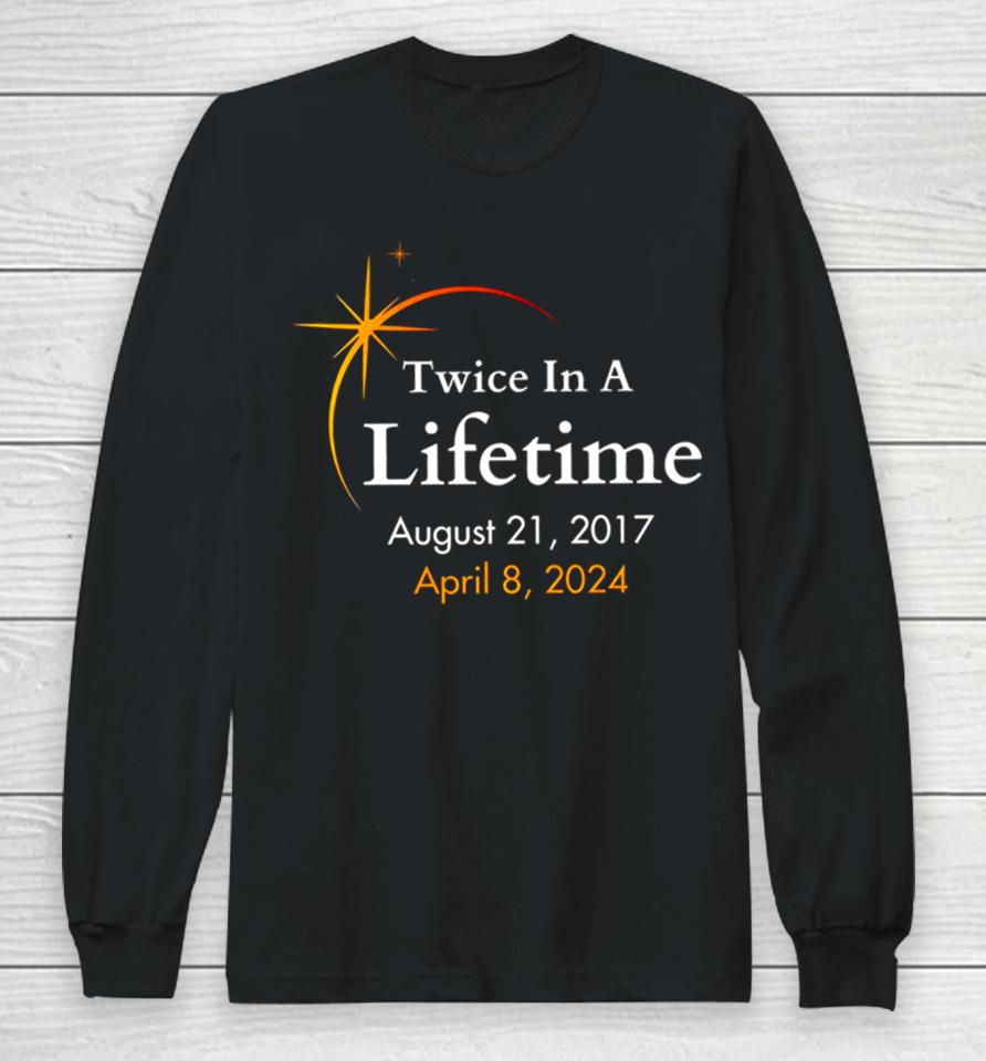 Twice In A Lifetime Solar Eclipse 2017 2024 Long Sleeve T-Shirt