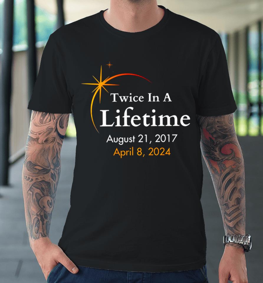 Twice In A Lifetime Solar Eclipse 2017 2024 Premium T-Shirt