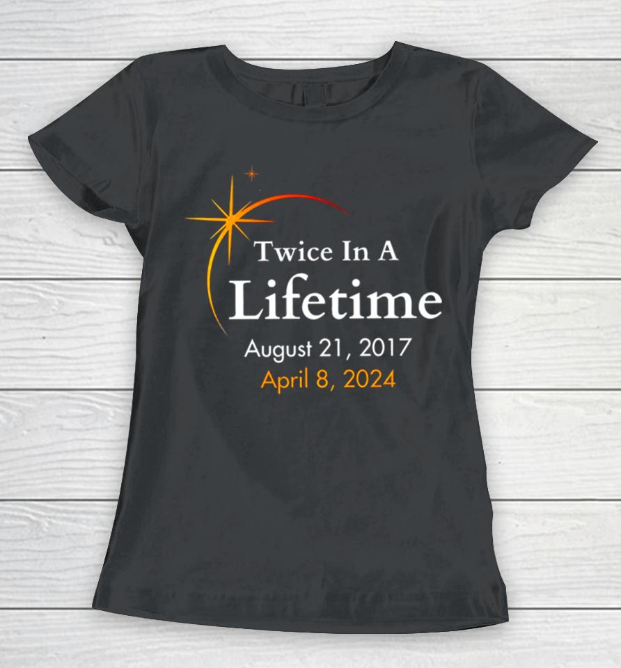 Twice In A Lifetime Solar Eclipse 2017 2024 Women T-Shirt