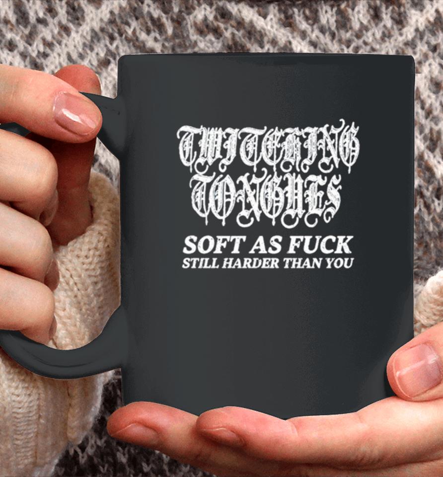 Twitching Tongues Soft As Fuck Still Harder Than You Spinkick Death Grunge Coffee Mug