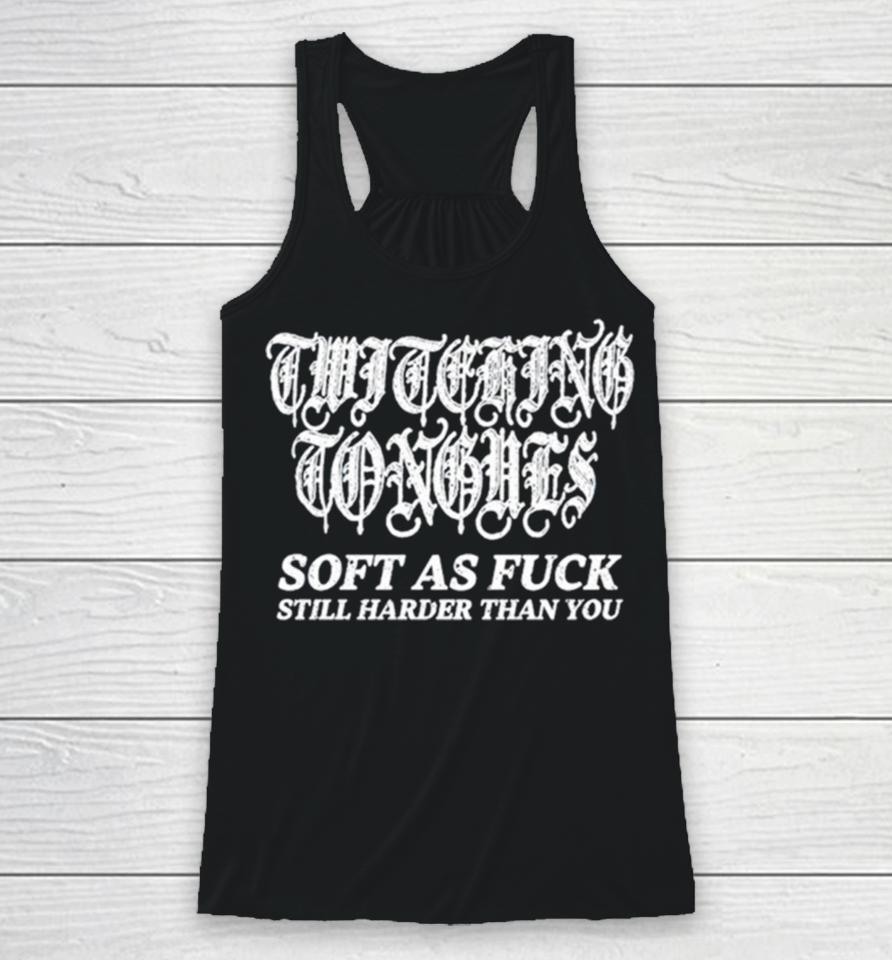 Twitching Tongues Soft As Fuck Still Harder Than You Spinkick Death Grunge Racerback Tank