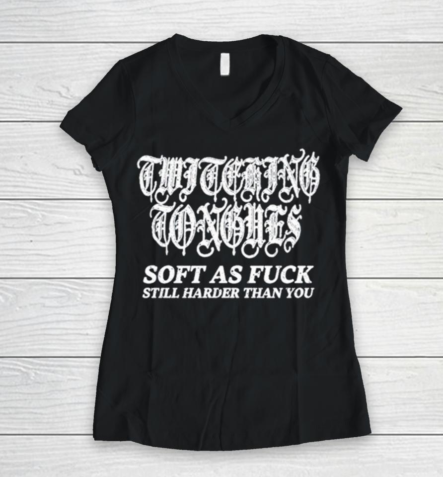 Twitching Tongues Soft As Fuck Still Harder Than You Spinkick Death Grunge Women V-Neck T-Shirt