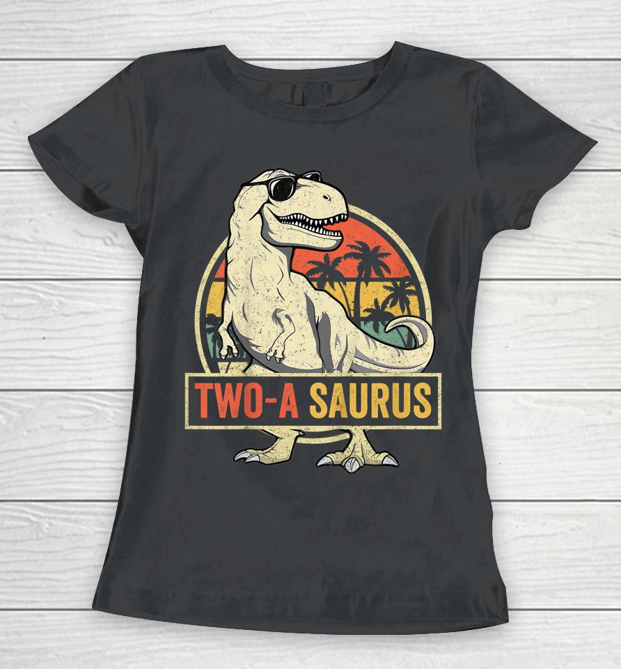 Two A Saurus Birthday T Rex 2 Year Old Dino 2Nd Dinosaur Women T-Shirt