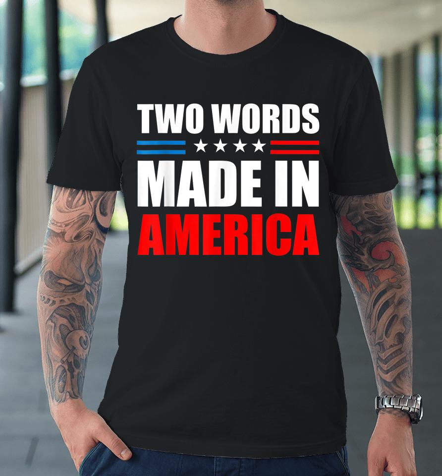 Two Words Made In America American Flag Premium T-Shirt