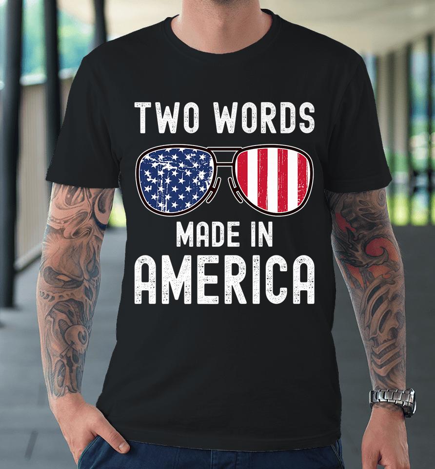 Two Words Made In America Flag Sunglasses Anti Joe Biden Premium T-Shirt