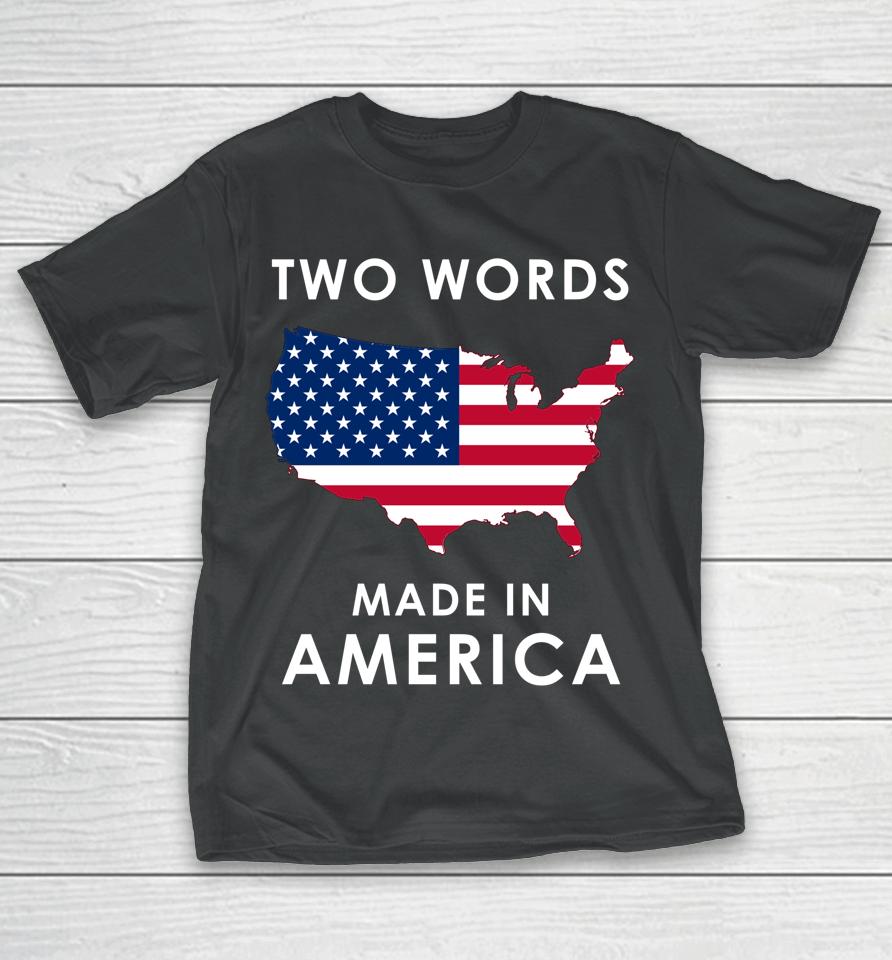 Two Words Made In America Funny Biden Quote Anti Joe Biden T-Shirt