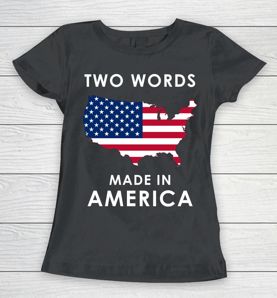 Two Words Made In America Funny Biden Quote Anti Joe Biden Women T-Shirt