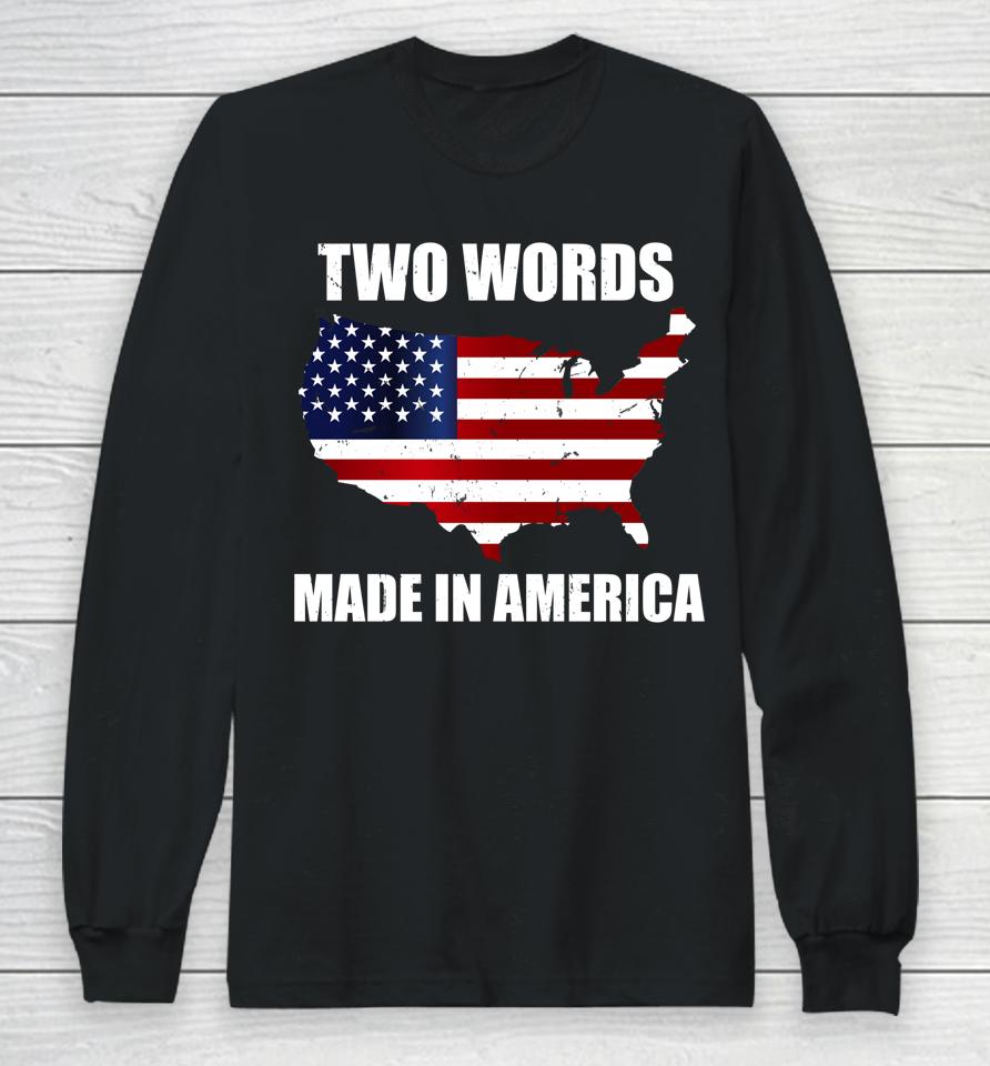 Two Words Made In America Funny Biden Quote Anti Joe Biden Long Sleeve T-Shirt