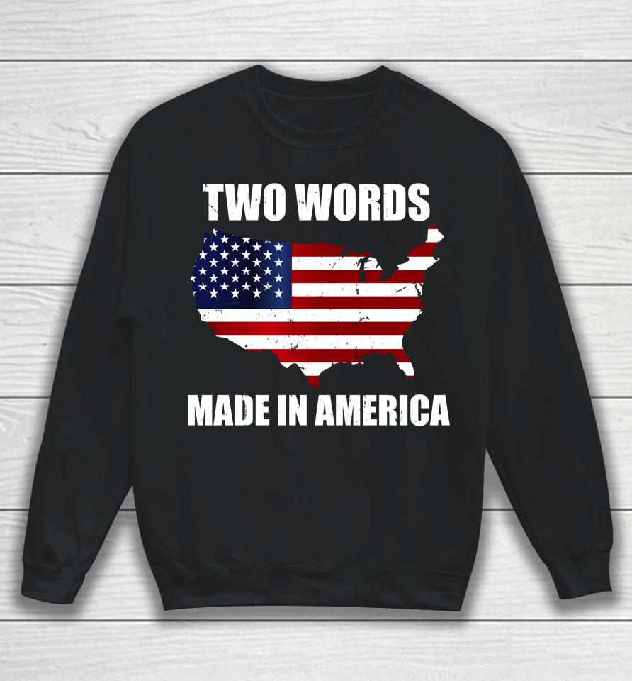 Two Words Made In America Funny Biden Quote Anti Joe Biden Sweatshirt