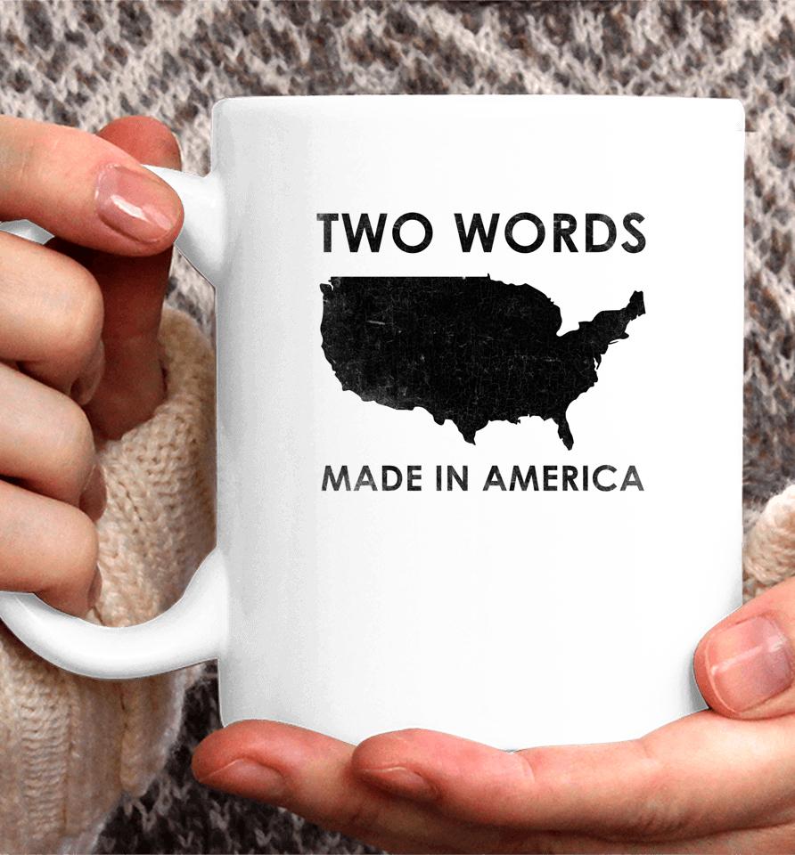 Two Words Made In America Funny Biden Quote Anti Joe Biden Coffee Mug