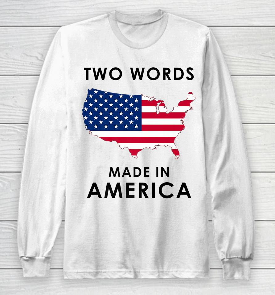 Two Words Made In America Funny Joe Biden Quote Anti Biden Long Sleeve T-Shirt